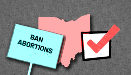 On a grey background, a pink outline of Ohio is seen in the center of the image. To the left overlapping Ohio is a blue sign that reads "ban abortions." To the right overlapping Ohio, is a white box with a red checkmark.